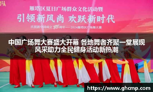 中国广场舞大赛盛大开幕 各地舞者齐聚一堂展现风采助力全民健身活动新热潮